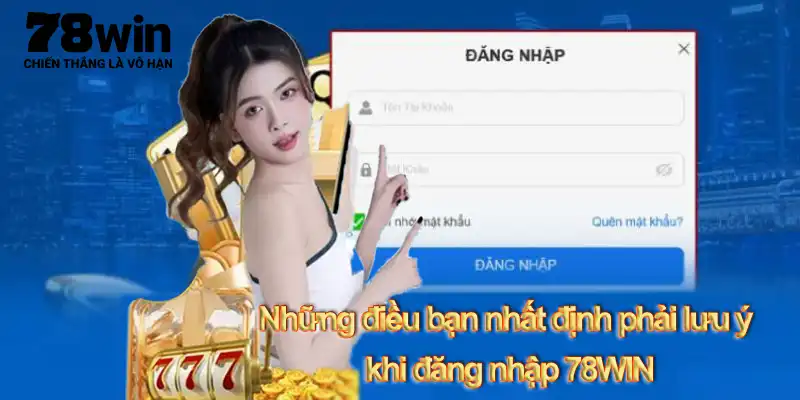 Những điều bạn nhất định phải lưu ý khi đăng nhập 78WIN